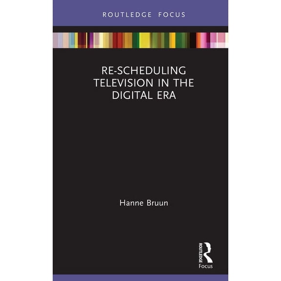 Routledge Focus on Television Studies Re-Scheduling Television in the Digital Era, (Hardcover)