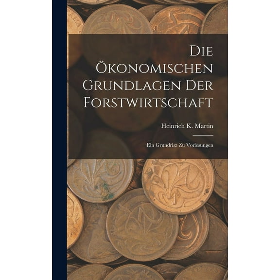 Die Ökonomischen Grundlagen Der Forstwirtschaft (Hardcover)