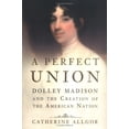 thumbnail image 1 of Pre-Owned A Perfect Union: Dolley Madison and the Creation of the American Nation, 9780805073270, 0805073272, Hardcover, First Edition edition, 1 of 1