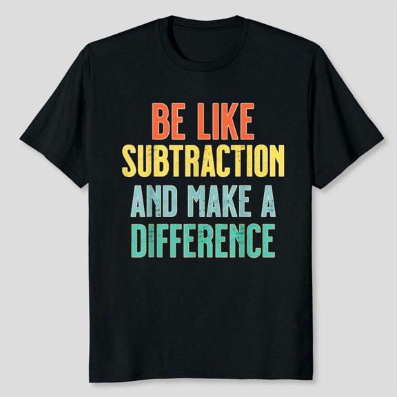 Be Like Subtraction Make A Difference Funny Math Teacher T-Shirt Unisex, Sizes S-5XL, Tbun
