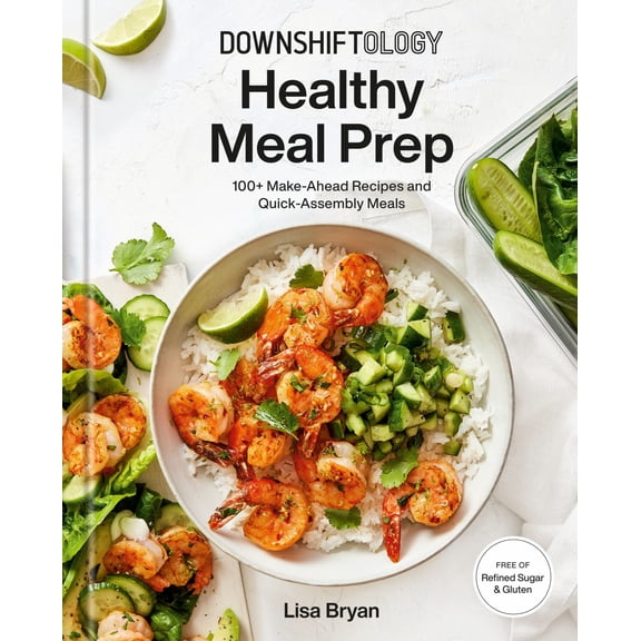 Downshiftology Healthy Meal Prep: 100  Make-Ahead Recipes and Quick-Assembly Meals: a Gluten-Free Cookbook (Hardcover)