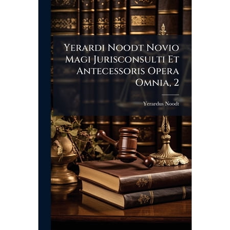 Yerardi Noodt Novio Magi Jurisconsulti Et Antecessoris Opera Omnia 2 (Paperback)