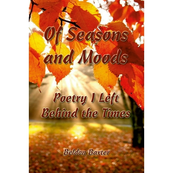 Of Seasons and Moods: Poetry I Left Behind the Times, (Paperback)