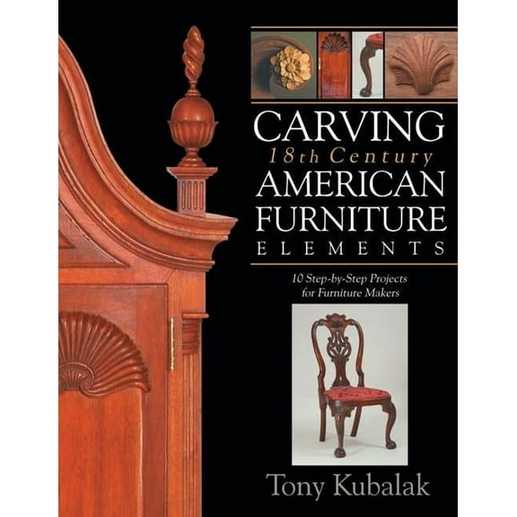 Carving 18th Century American Furniture Elements: 10 Step-By-Step Projects for Furniture Makers, (Paperback)
