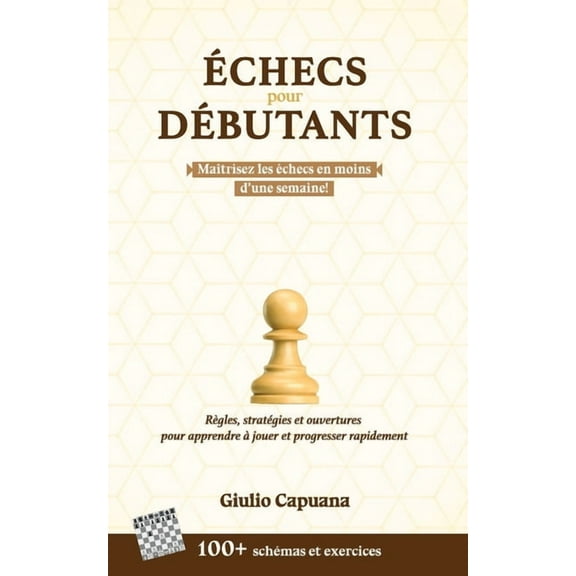 Échecs Pour Débutants : Règles, stratégies et ouvertures pour apprendre à jouer et progresser rapidement (Paperback)