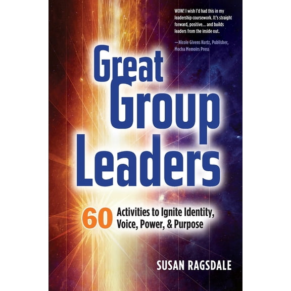 Great Group Leaders Great Group Leaders: 60 Activities to Ignite Identity, Voice, Power, & Purpose, Book 1, (Paperback)