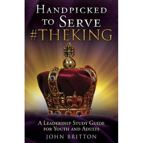 Handpicked to Serve #Theking: A Leadership Study Guide for Youth and Adults, (Paperback)