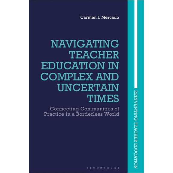Reinventing Teacher Education Navigating Teacher Education in Complex and Uncertain Times: Connecting Communities of Practice in a Borderless World, (Paperback)