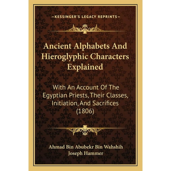Ancient Alphabets And Hieroglyphic Characters Explained: With An Account Of The Egyptian Priests, Their Classes, Initiation, And Sacrifices 1806 Paperback 1166034194 9781166034191 Ahmad Bin Abubek