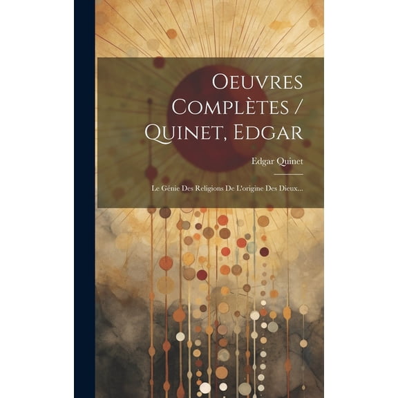 Oeuvres Complètes / Quinet, Edgar: Le Génie Des Religions De L'origine Des Dieux... (Hardcover)