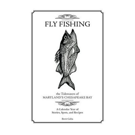 Fly Fishing the Tidewaters of Maryland's Chesapeake Bay : A Calendar Year of Stories, Spots, and
