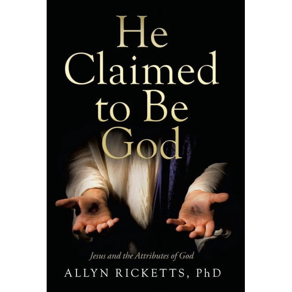 He Claimed to Be God : Jesus and the Attributes of God