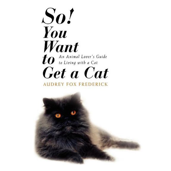 So! You Want to Get a Cat: An Animal Lover's Guide to Living with a Cat, (Paperback)