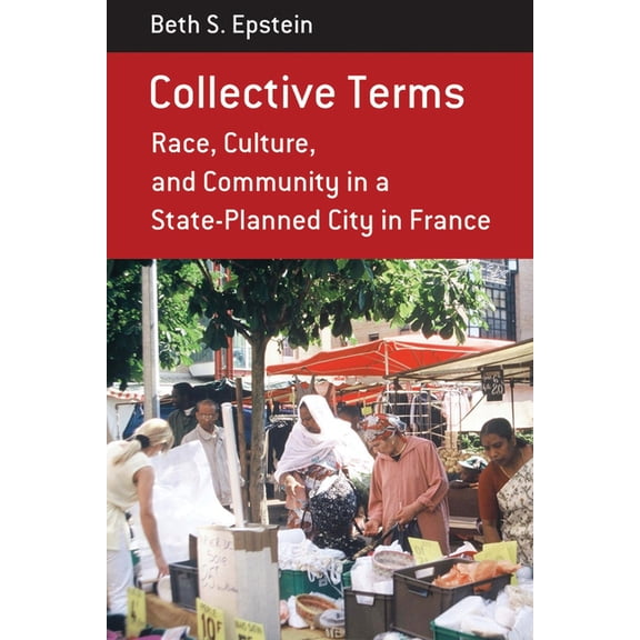 Berghahn Monographs in French Studies Collective Terms: Race, Culture, and Community in a State-Planned City in France, Book 10, (Hardcover)