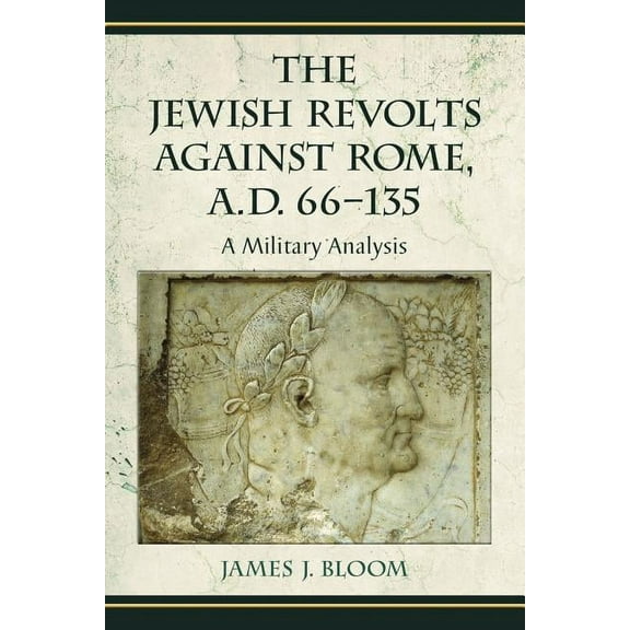 The Jewish Revolts Against Rome, A.D. 66-135: A Military Analysis, (Paperback)