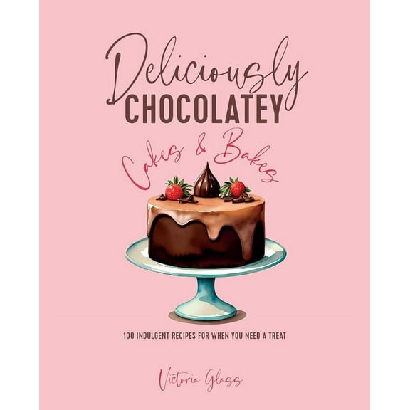 Deliciously Chocolatey Cakes & Bakes: 100 Indulgent Recipes for When You Need a Treat, (Hardcover)