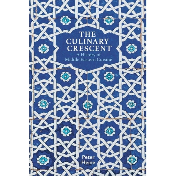 The Culinary Crescent : A History of Middle Eastern Cuisine (Paperback)