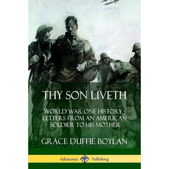Thy Son Liveth: World War One History - Letters from an American Soldier to His Mother, (Paperback)