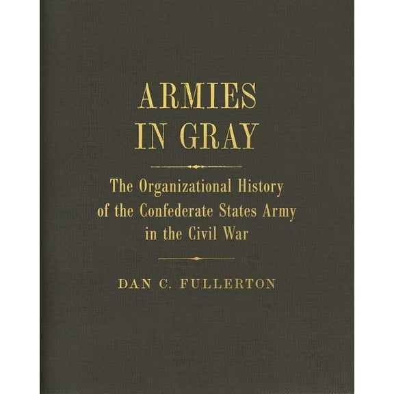 Armies in Gray: The Organizational History of the Confederate States Army in the Civil War, (Hardcover)