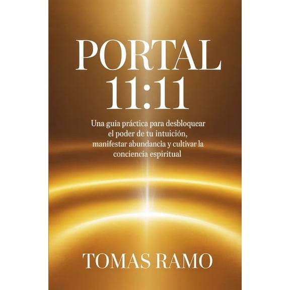 Portal 11: 11: Una guÃ­a prÃ¡ctica para desbloquear el poder de tu intuiciÃ³n, manifestar abundancia y cultivar la concienc, (Paperback)
