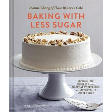 Baking with Less Sugar : Recipes for Desserts Using Natural Sweeteners and Little-to-No White (Best Natural Sugar To Use)