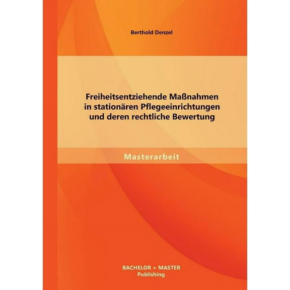 Freiheitsentziehende Maßnahmen in stationären Pflegeeinrichtungen und deren rechtliche Bewertung (Paperback)