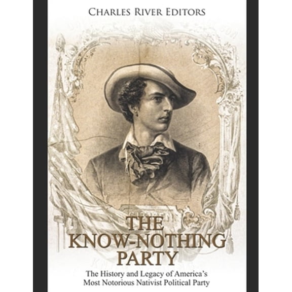 Pre-Owned The Know Nothing Party: The History and Legacy of America's Most Notorious Nativist Political Party