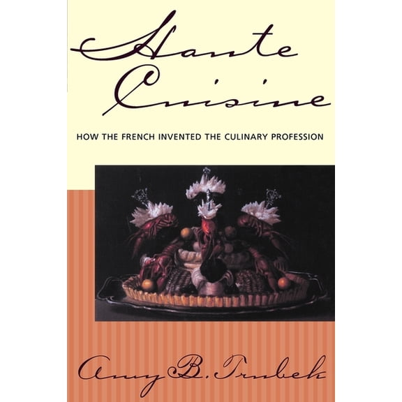 Haute Cuisine: How the French Invented the Culinary Profession, (Paperback)