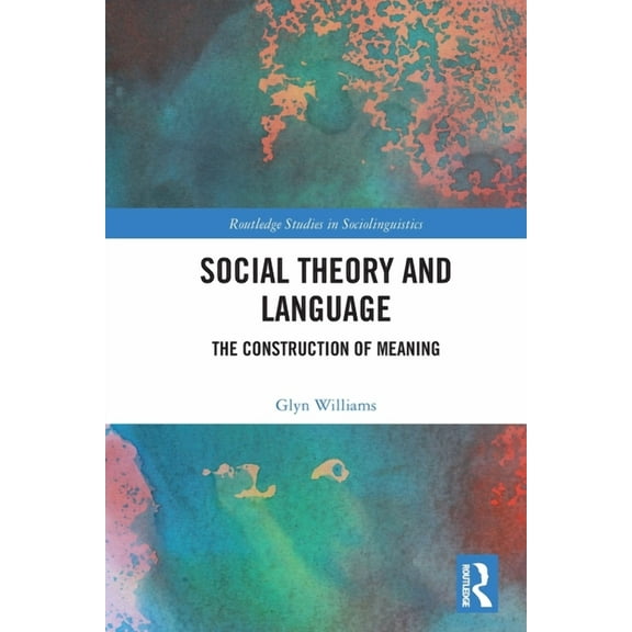 Routledge Studies in Sociolinguistics Social Theory and Language: The Construction of Meaning, (Paperback)