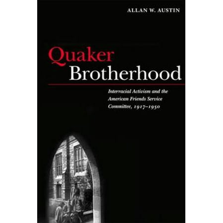 Quaker Brotherhood: Interracial Activism and the American Friends Service Committee, 1917-1950