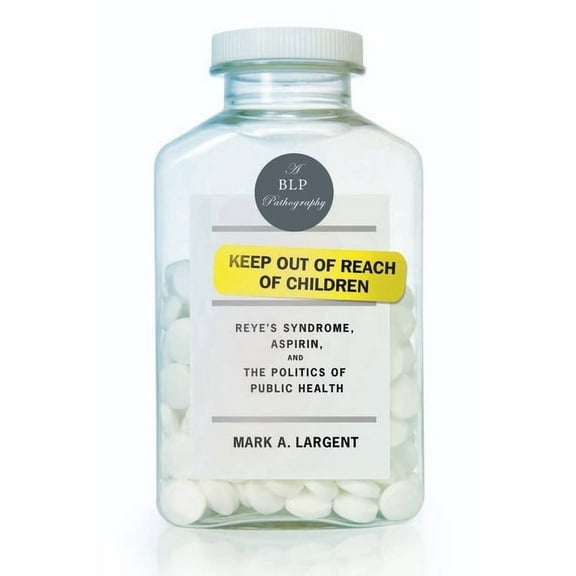 Bellevue Literary Press Pathographies: Keep Out of Reach of Children : Reye's Syndrome, Aspirin, and the Politics of Public Health (Paperback)
