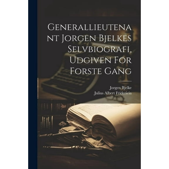 Generallieutenant Jorgen Bjelkes Selvbiografi, Udgiven For Forste Gang (Paperback)