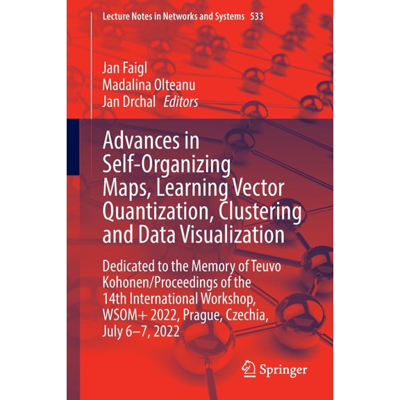 Lecture Notes in Networks and Systems Advances in Self-Organizing Maps, Learning Vector Quantization, Clustering and Data Visualization: Dedicated to the Memo, Book 533, (Paperback)