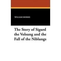 The Story of Sigurd the Volsung and the Fall of the Niblungs, (Paperback)