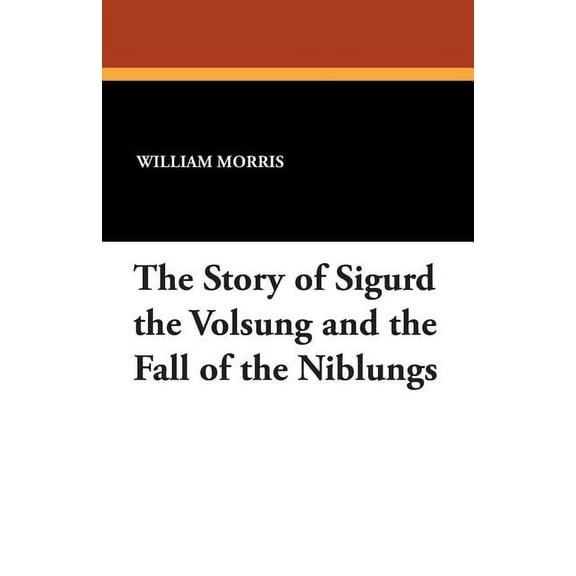 The Story of Sigurd the Volsung and the Fall of the Niblungs, (Paperback)
