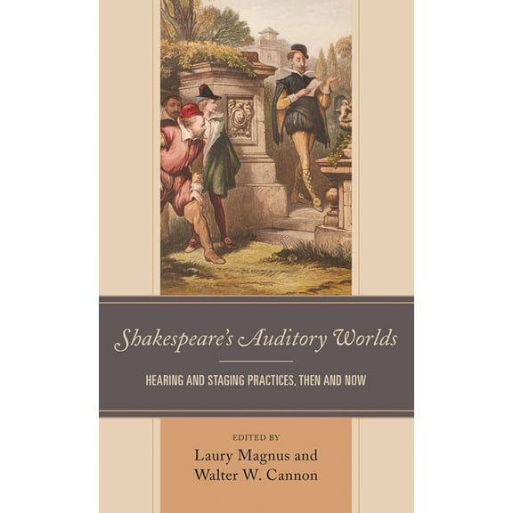 Shakespeare and the Stage Shakespeare's Auditory Worlds: Hearing and Staging Practices, Then and Now, (Hardcover)