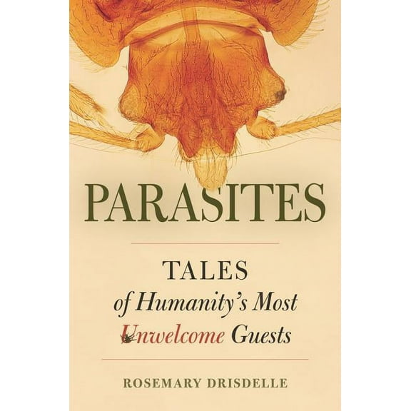 Parasites: Tales of Humanity's Most Unwelcome Guests, (Hardcover)