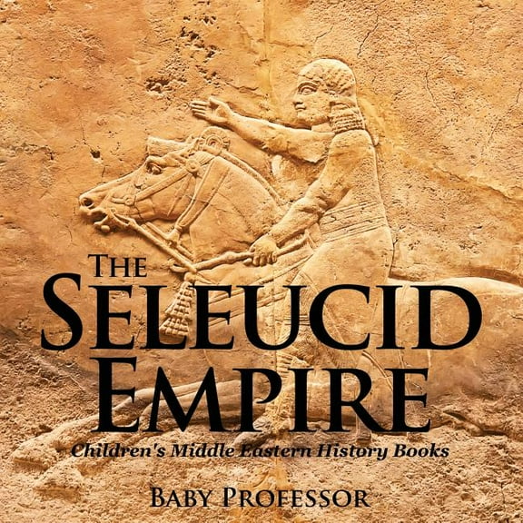 The Seleucid Empire Children's Middle Eastern History Books, (Paperback)