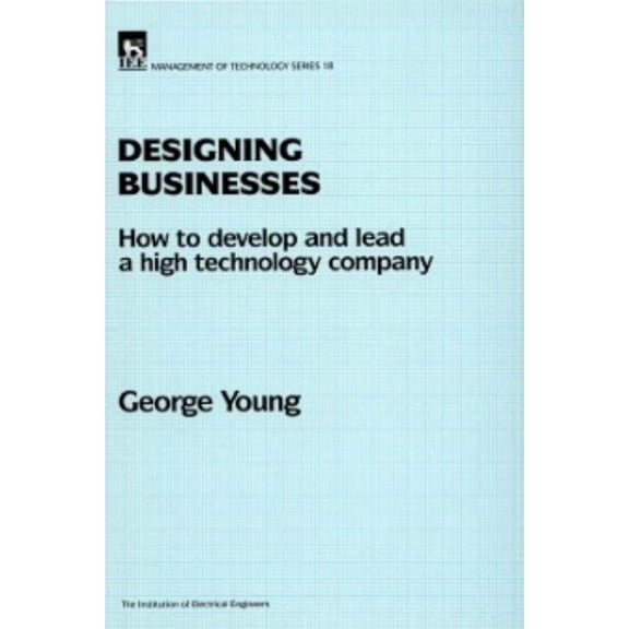 History and Management of Technology Designing Businesses: How to Develop and Lead a High Technology Company, (Hardcover)