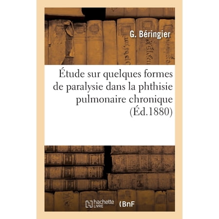 &Eacute;tude sur quelques formes de paralysie dans la phthisie pulmonaire chronique (Paperback)