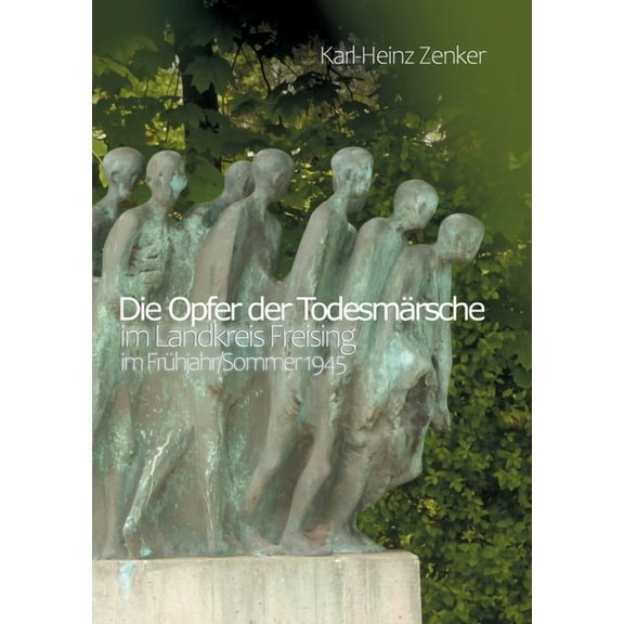 Die Opfer der TodesmÃ¤rsche im Landkreis Freising im FrÃ¼hjahr/Sommer 1945, (Paperback)