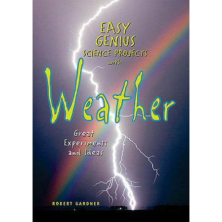 Easy Genius Science Projects with Weather : Great Experiments and (Best Science Project Ideas)