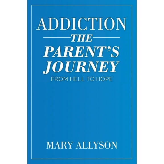 Addiction: The Parent's Journey From Hell To Hope, (Paperback)