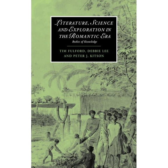 Cambridge Studies in Romanticism Literature, Science and Exploration in the Romantic Era: Bodies of Knowledge, Book 60, (Hardcover)
