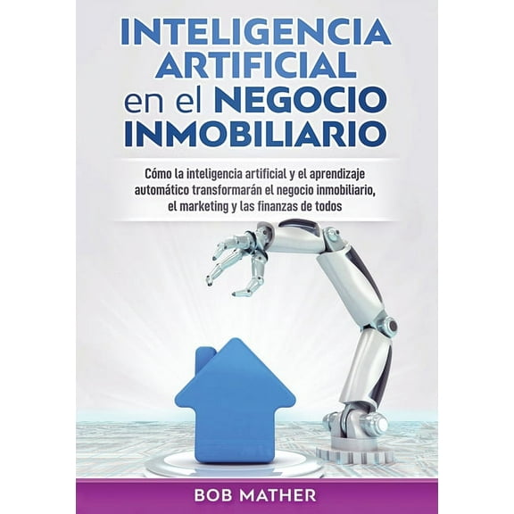 Inteligencia artificial en el negocio inmobiliario: CÃ³mo la inteligencia artificial y el aprendizaje automÃ¡tico transfor, (Paperback)