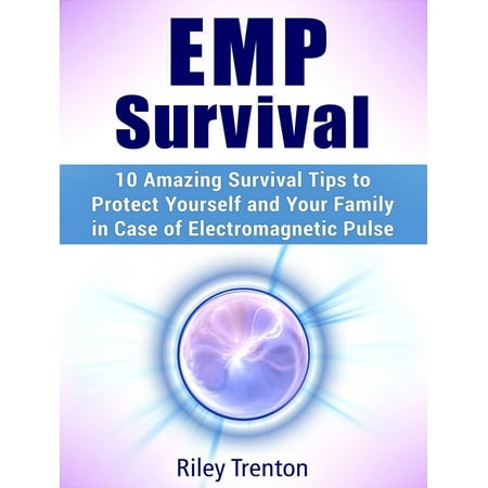 EMP Survival: 10 Amazing Survival Tips to Protect Yourself and Your Family in Case of Electromagnetic Pulse -