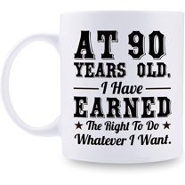 90th Birthday Gifts for Men Women - AT 90 Years Old I Have Earned The Right To Do Whatever I Want Mug - 90 Birthday Gift for Dad Mom Husband Wife Brother Sister Uncle Grandpa Friend - 11 oz Coffee Mug