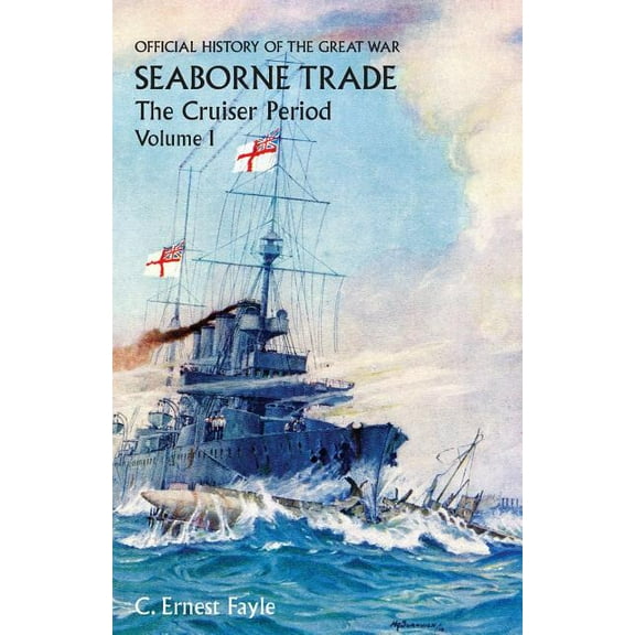 OFFICIAL HISTORY OF THE GREAT WAR. SEABORNE TRADE. Vol I. The Cruiser Period, (Paperback)