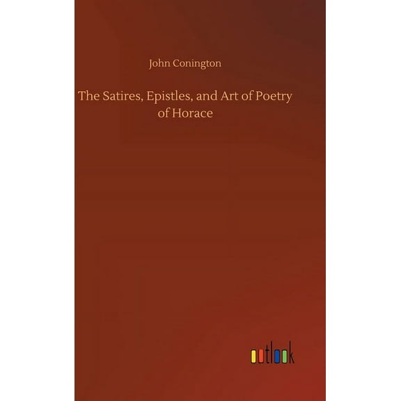 The Satires, Epistles, and Art of Poetry of Horace (Hardcover)
