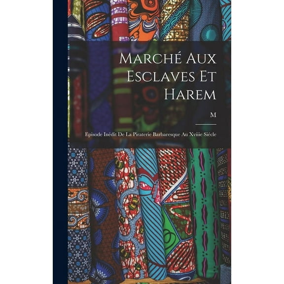 Marché Aux Esclaves Et Harem: Episode Inédit De La Piraterie Barbaresque Au Xviiie Siécle (Hardcover)